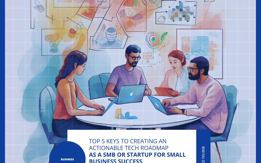 Top 5 keys to creating an actionable tech roadmap as a SMB or startup for small business success